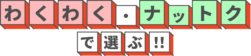 わくわく・ナットクで選ぶ！！