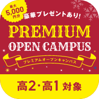 豪華プレゼントあり！PREMIUM OPEN CAMPUS 高2・高1対象