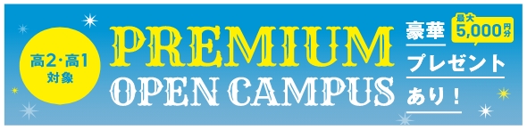 豪華プレゼントあり！PREMIUM OPEN CAMPUS 高2・高1対象