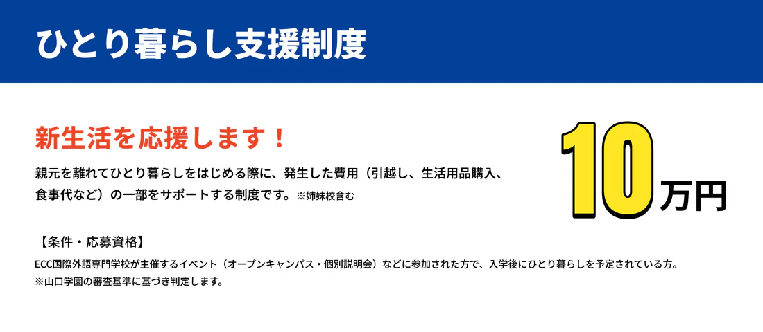 ひとり暮らし支援制度。新生活を応援します！10万円。親元を離れてひとり暮らしをはじめる際に、発生した費用（引越し、生活用品購入、食事代など）の一部をサポートする制度です。